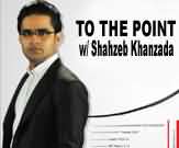 To The Point with Shahzeb Khanzada