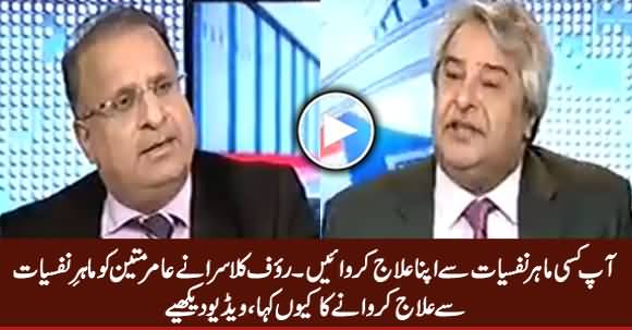 Aap Kisi Mahir e Nafsiyat Se Apna Elaj Karwayein - Rauf Klasra Says To Amir Mateen