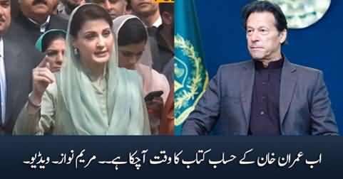 Ab Imran Khan Ke Hisab Kitab Ka Waqat Aa Gaya Hai - Maryam Nawaz