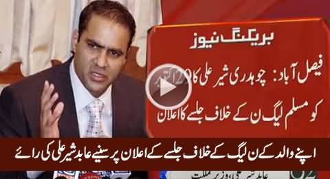 Abid Sher Ali Views on His Father's Announcement to Hold Jalsa Against PMLN