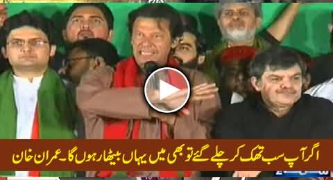 Agar Aap Sab Thak Kar Chale Gaye To Bhi Mein Yahan Baitha Rahun Ga - Imran Khan