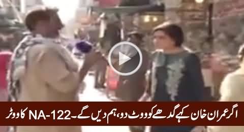 Agar Imran Khan Kahe Ke Gadhey Ko Vote Do Tu Hum Gadhey Ko Vote Dein Ge - NA-122 Voter