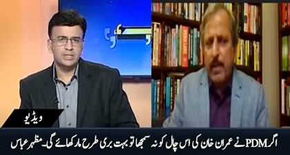 Agar PDM Ne Imran Khan Ki Is Chaal Ko Na Samjha To Boht Buri Tarhan Mar Khaye Gi - Mazhar Abbas