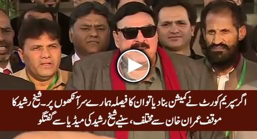 Agar Supreme Court Ne Commission Bana Diya To Hamare Sar Aankhon Par - Sheikh Rasheed