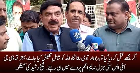 Ager Mujhe Qatal Kar Dia Gaya Tu Rana Sanaullah Se Tafteesh Ki Jaye - Sheikh Rasheed