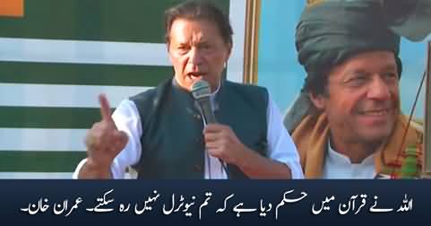 Allah has commanded in the Quran that you cannot stay neutral - Imran Khan