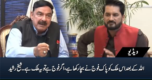 Allah Ke Baad Is Mulk Ko Pak Fauj Ne Bacha Rakha Hai, Fauj Hai Tu Yeh Mulk Hai - Sheikh Rasheed