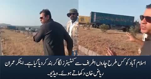 Anchor Imran Riaz Khan shows how ways to Islamabad are blocked with containers