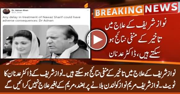 Any Delay in Treatment of Nawaz Sharif Could Have Adverse Consequences - Dr Adnan