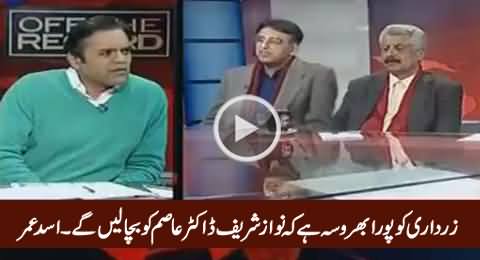 Asif Zardari Has Full Trust on Nawaz Sharif That He Will Save Dr. Asim - Asad Umar