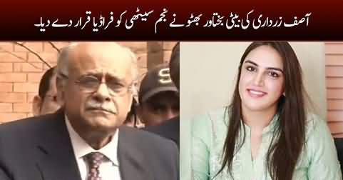 Asif Zardari's daughter Bakhtawar Bhutto declares Najam Sethi 'A Fraudster'