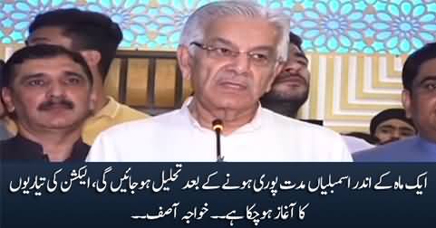 Assemblies' tenure will be over within a month, election preparations have begun - Khawaja Asif