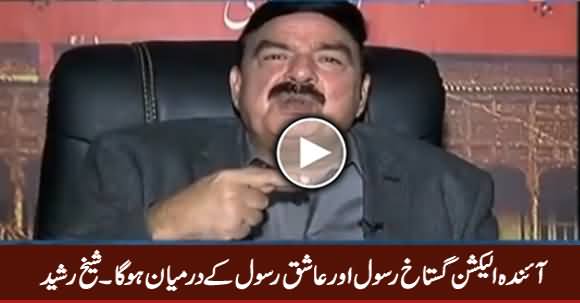 Aynda Election Gustakh e Rasool Aur Aashiq e Rasool Ke Darmiyan Hoga - Sheikh Rasheed