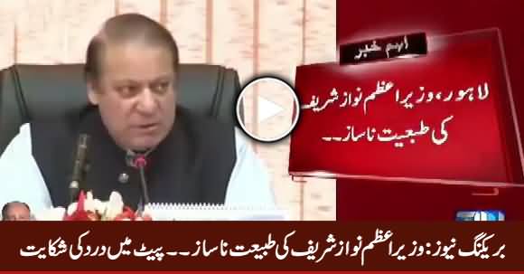 Breaking News: PM Nawaz Sharif’s Health Is Down Due to Stomach Problem