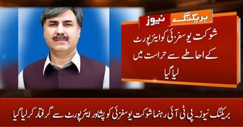 Breaking News: PTI leader Shaukat Yousafzai arrested from Peshawar airport