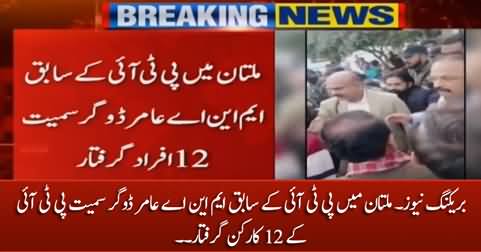 Breaking News: PTI's former MNA Aamir Dogar arrested along with 12 PTI workers