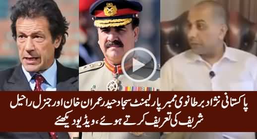 British MP Sajjad Haider Praising Imran Khan & General Raheel Sharif