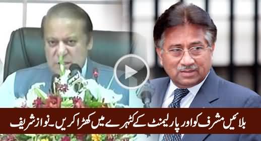 Bulaain Musharaf Ko Aur Parliament Ke Katehre Mein Khara Karein - Nawaz Sharif