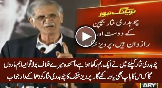Ch. Nisar Aynda Mere Khilaf Bola Tu Aisa Bomb Maron Ga Ke Iska Baap Bhi Yaad Rakhe Ga - Pervez Khattak