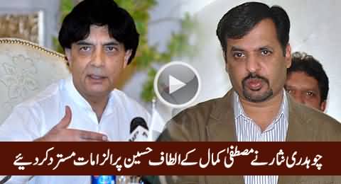 Chaudhry Nisar Rejects All The Allegations of Mustafa Kamal Against Altaf Hussain