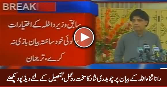 Chaudhry Nisar's Strong Reaction on Rana Sanaullah's Statement