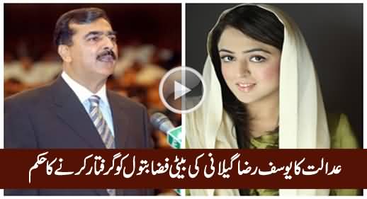 Court Orders to Arrest Yousaf Raza Gilani's Daughter Fiza Batool