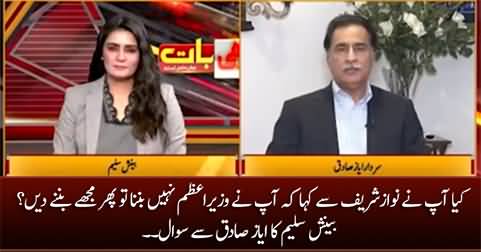 Did you request Nawaz Sharif to let you become Prime Minister? Benish Saleem asks Ayaz Sadiq