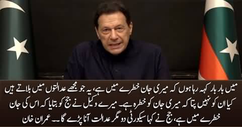 Don't the judges who call me to courts know that my life is in danger? Imran Khan