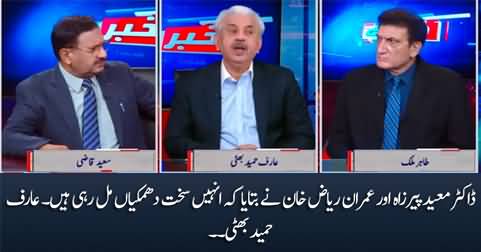 Dr. Moeed Pirzada & Imran Riaz Khan told that they are receiving threats - Arif Hameed Bhatti