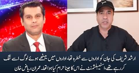 Establishment Ne Arshad Sharif Ka Jeena Haraam Kia Huwa Tha - Imran Riaz Khan