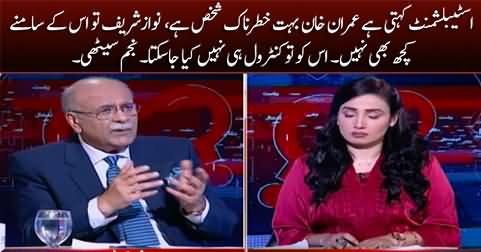 Establishment says Imran Khan is very dangerous, he cannot be controlled - Najam Sethi