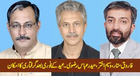 Farooq Sattar, Waseem Akhtar & Haider Abbas Rizvi Most Likely To Be Arrested After Eid