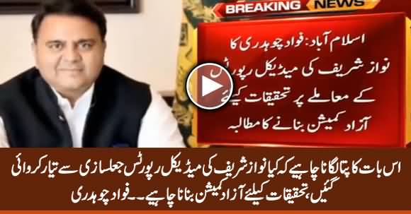 Fawad Chaudhry Demands to Probe Nawaz Sharif's Medical Reports