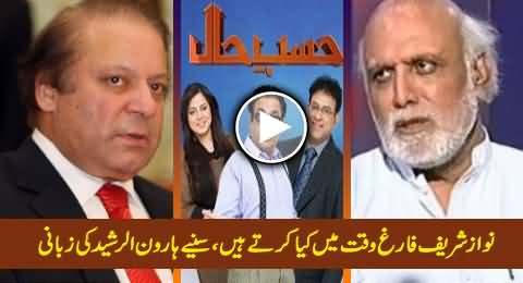 Haroon Rasheed Reveals Nawaz Sharif's Activities in His Spare Time
