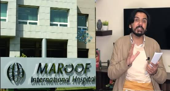 How Islamabad's Maroof International Hospital Killed A Patient - Details By Asad Ali Toor