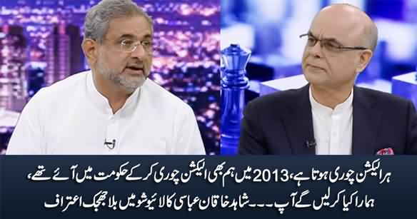 Hum Bhi 2013 Ka Election Chori Kar Ke Hakumat Mein Aaye Thay - Shahid Khaqan Abbasi