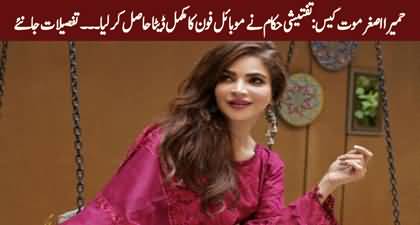 Humaira Asghar death case: Investigating authorities have obtained complete mobile phone data
