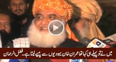 I Already Told You, Imran Khan Gets Aid From Jews - Maulana Fazal ur Rehman