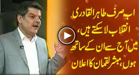 I am Going to Join Tahir ul Qadri, Only He Can Bring Revolution - Mubashir Luqman