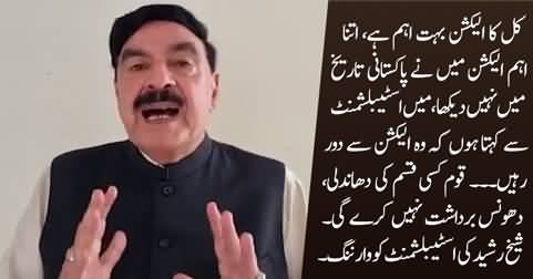 I have a message for establishment, stay away from tomorrow's election - Sheikh Rasheed's warning