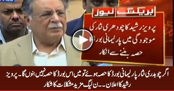 I Will Not Be Part of Parliamentary Board If Chaudhry Nisar Is Party of It - Pervez Rasheed