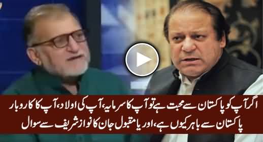 If You Love Pakistan, Why Your Children, Your Business of Out of Pakistan - Orya To Nawaz Sharif