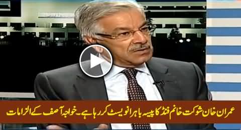 Imran Khan Investing Shaukat Khanum Donations in Foreign Countries - Khawaja Asif