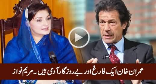Imran Khan Is An Unemployed, Idle Man Who Has To Kill Time - Maryam Nawaz