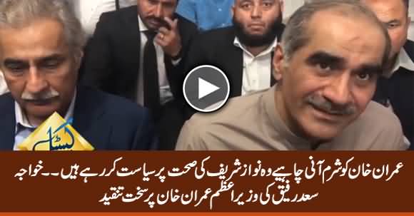 Imran Khan Is Doing Politics On Nawaz Sharif's Health - Khawaja Saad Rafique