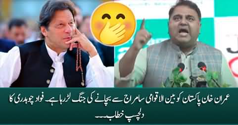 Imran Khan is fighting to save Pakistan from international imperialism - Fawad Chaudhry