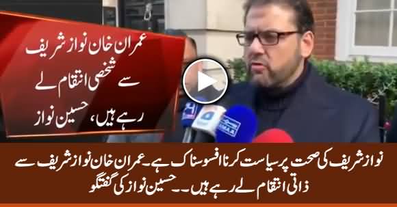 Imran Khan Is Taking Revenge From Nawaz Sharif - Hussain Nawaz