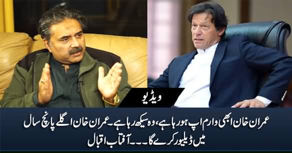 Imran Khan Is Warming Up, He Is Learning, He Will Deliver in Next Five Years - Aftab Iqbal