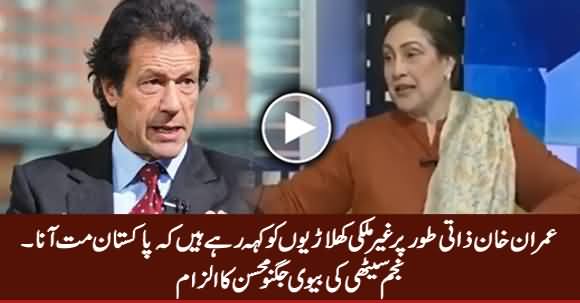 Imran Khan Personally Foreign Players Ko Pakistan Aane Se Rook Rahe Hain - Najam Sethi's Wife