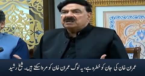 Imran Khan's life is in danger, they can kill Imran Khan - Sheikh Rasheed